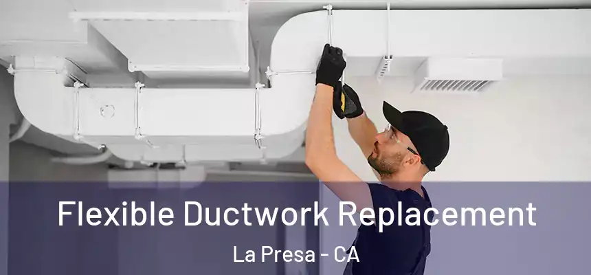  Flexible Ductwork Replacement La Presa - CA